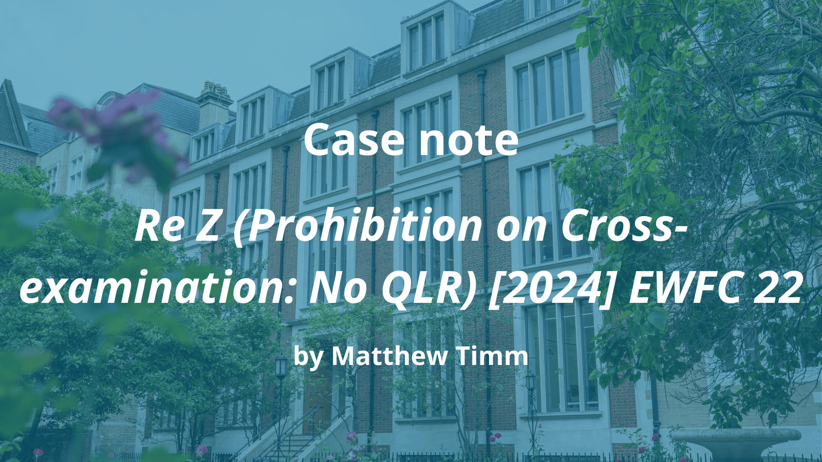 Re Z (Prohibition on Cross-examination: No QLR) [2024] EWFC 22